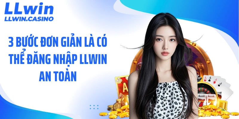 3 Bước đơn giản là có thể đăng nhập LLWIN an toàn