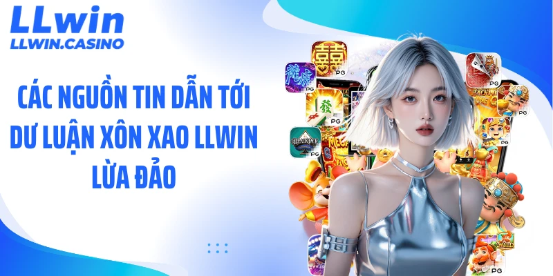 Các nguồn tin dẫn tới dư luận xôn xao LLWIN lừa đảo