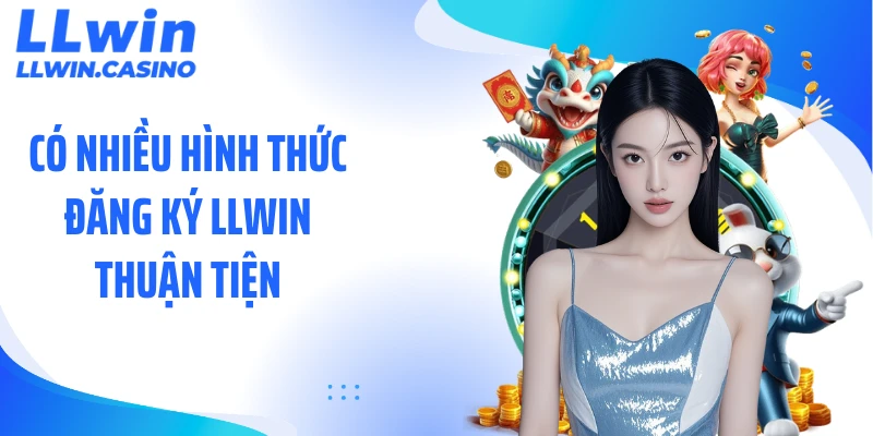 Có nhiều hình thức đăng ký LLWIN thuận tiện