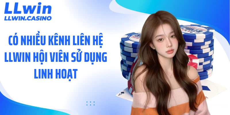 Có nhiều kênh liên hệ LLWIN hội viên sử dụng linh hoạt