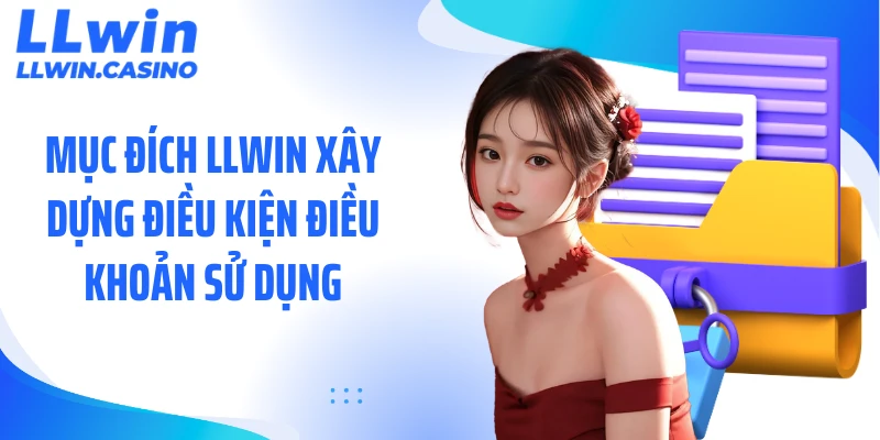 Mục đích LLWIN xây dựng điều kiện điều khoản sử dụng