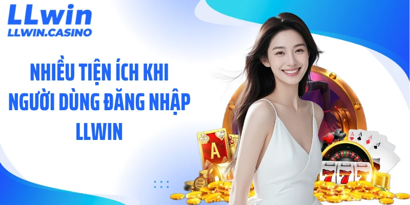 Nhiều tiện ích khi người dùng đăng nhập LLWIN