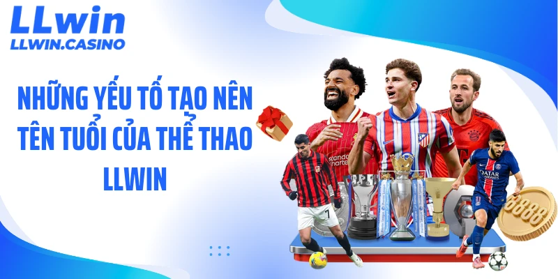 Những yếu tố tạo nên tên tuổi của thể thao LLWIN